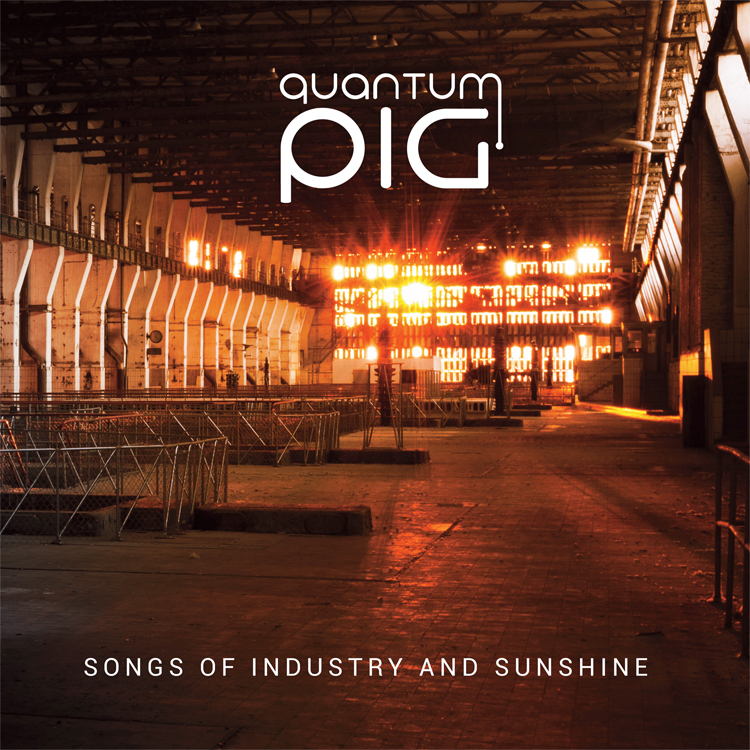 Quantum Pig - Songs of Industry and Sunshine